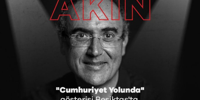 SUNAY AKIN BEŞİKTAŞ’TA ‘CUMHURİYET YOLUNDA’ GÖSTERİSİ DÜZENLEYECEK