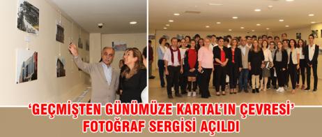 ‘GEÇMİŞTEN GÜNÜMÜZE KARTAL’IN ÇEVRESİ’ FOTOĞRAF SERGİSİ AÇILDI