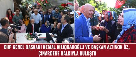 CHP GENEL BAŞKANI KEMAL KILIÇDAROĞLU VE BAŞKAN ALTINOK ÖZ, ÇINARDERE HALKIYLA BULUŞTU