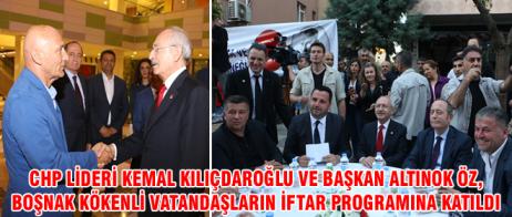 CHP LİDERİ KEMAL KILIÇDAROĞLU VE BAŞKAN ALTINOK ÖZ, BOŞNAK KÖKENLİ VATANDAŞLARIN İFTAR PROGRAMINA KATILDI