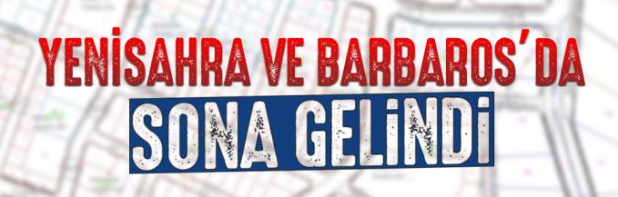 YENİSAHRA VE BARBAROS’DA SONA GELİNDİ