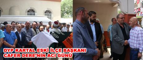 DYP KARTAL ESKİ İLÇE BAŞKANI CAFER DERE’NİN ACI GÜNÜ