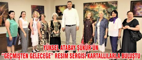 YÜKSEL ATABAY ŞÜKÜR’ÜN “GEÇMİŞTEN GELECEĞE” RESİM SERGİSİ KARTALLILARLA BULUŞTU