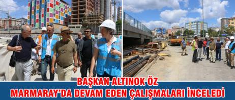 BAŞKAN ALTINOK ÖZ MARMARAY’DA DEVAM EDEN ÇALIŞMALARI İNCELEDİ