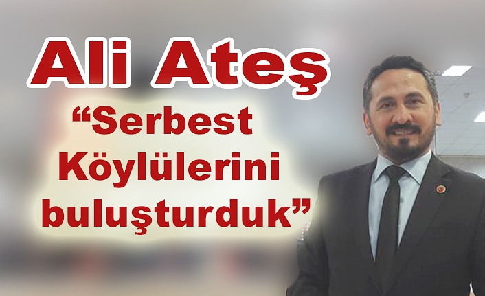 Ali Ateş,” Serbest Köylülerini buluşturduk”