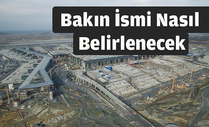 Yeni havalimanının ismi bakın nasıl belirlenecek