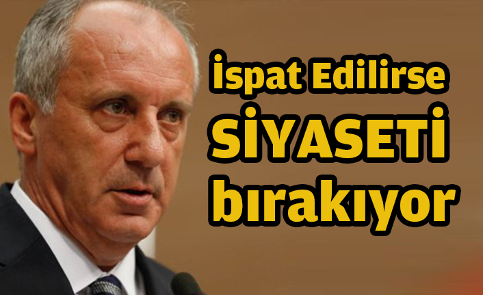 İnce: "İspat edilirse siyaseti bırakırım"