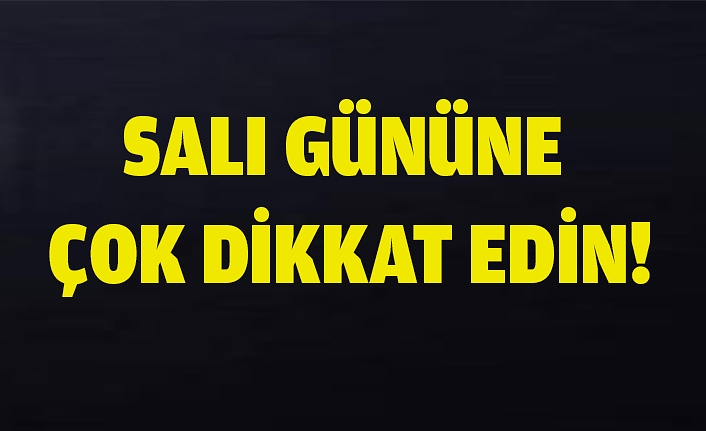 Salı günü etkili olacak aman dikkat!