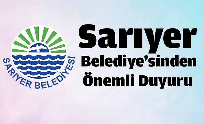 Sarıyer Belediyesinden Önemli Duyuru !