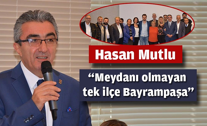 Hasan Mutlu,” Meydanı olmayan tek ilçe Bayrampaşa”