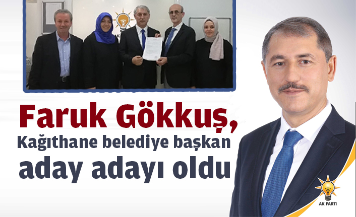 Faruk Gökkuş, Kağıthane belediye başkan aday adayı oldu