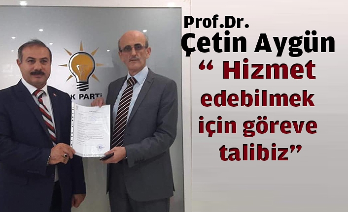 Prof. Dr.Çetin Aygün, “ Hizmet edebilmek için göreve talibiz”