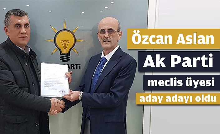 Özcan Aslan Ak Parti meclis üyesi aday adayı oldu