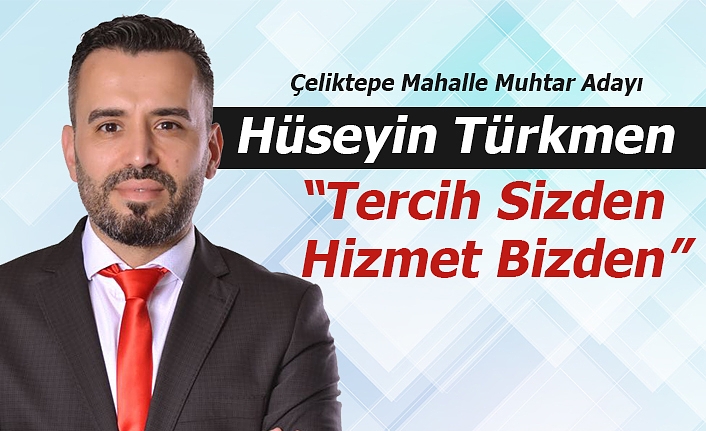 Hüseyin Türkmen,  “Tercih sizden hizmet bizden”