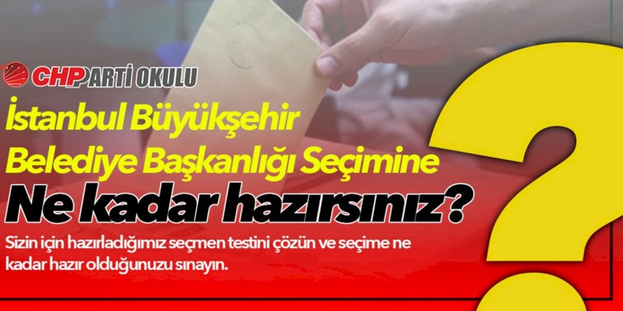 CHP PARTİ OKULU, 23 HAZİRAN’DA TEKRARLANACAK İBB BAŞKANLIĞI SEÇİMİNE YÖNELİK BİLGİLENDİRİCİ BİR TEST YAYINLADI