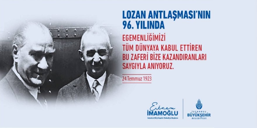 İBB BAŞKANI EKREM İMAMOĞLU:  "LOZAN BAĞIMSIZ TÜRKİYE'NİN DÜNYAYA İLANIDIR"