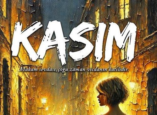 Kasım - Makam sevdası, çoğu zaman vicdanın katilidir.